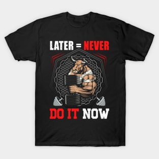 Later = Never Do It Now | Motivational & Inspirational | Gift or Present for Gym Lovers T-Shirt